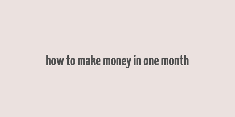 how to make money in one month