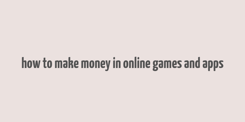 how to make money in online games and apps