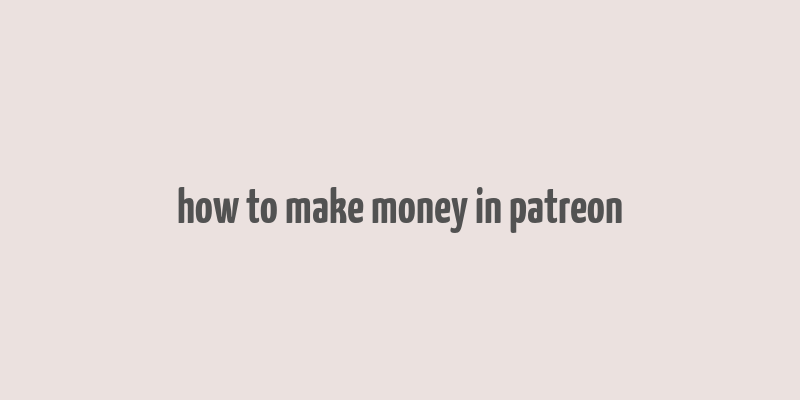 how to make money in patreon