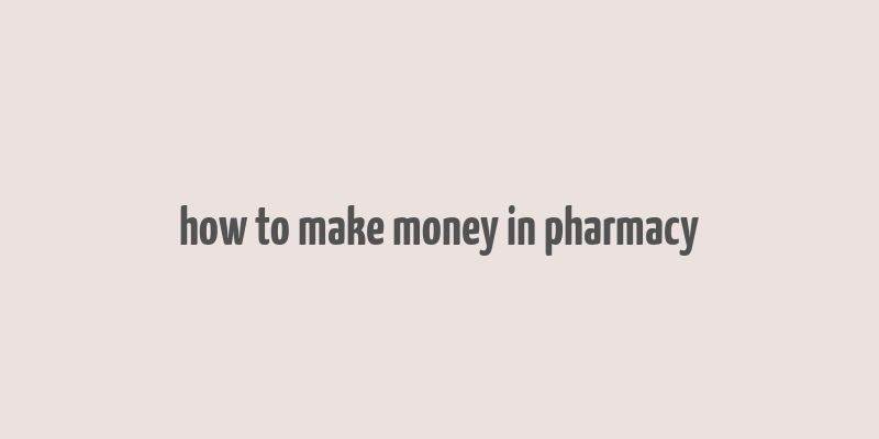 how to make money in pharmacy