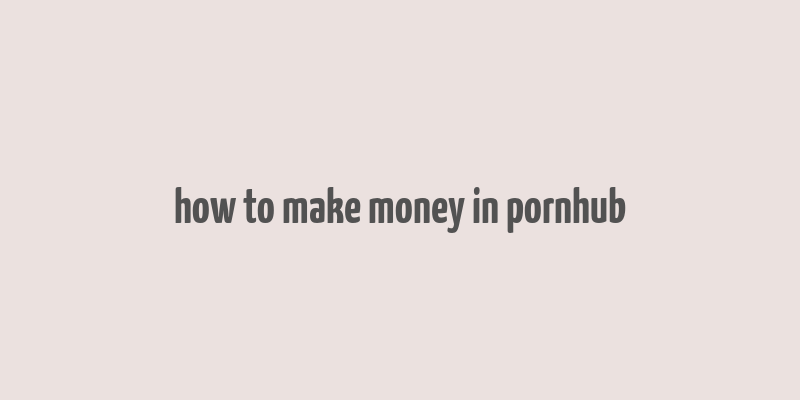 how to make money in pornhub