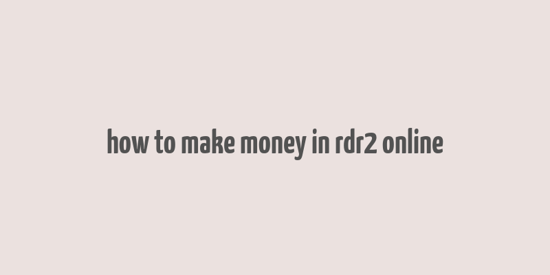 how to make money in rdr2 online