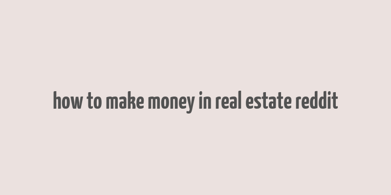 how to make money in real estate reddit