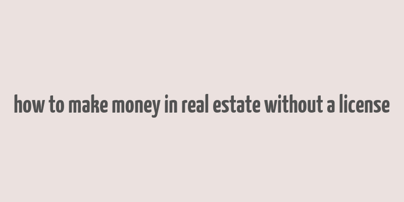 how to make money in real estate without a license