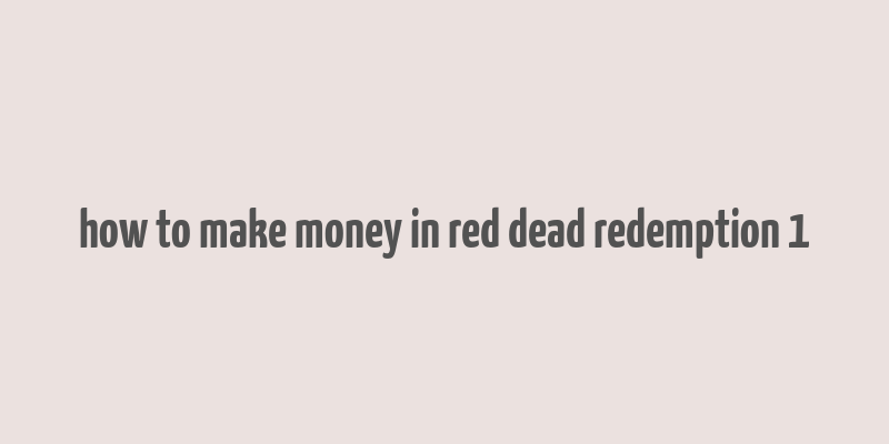 how to make money in red dead redemption 1