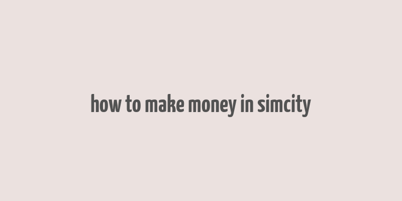 how to make money in simcity