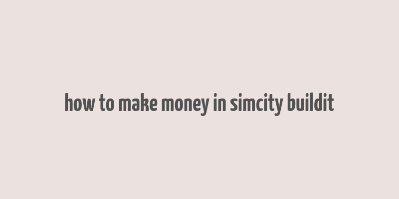 how to make money in simcity buildit