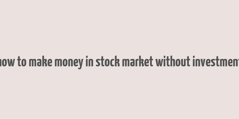 how to make money in stock market without investment