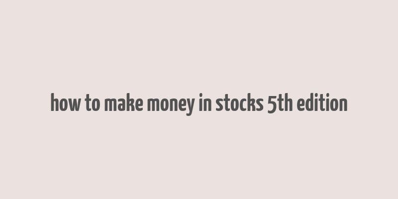 how to make money in stocks 5th edition