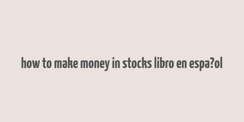 how to make money in stocks libro en espa?ol