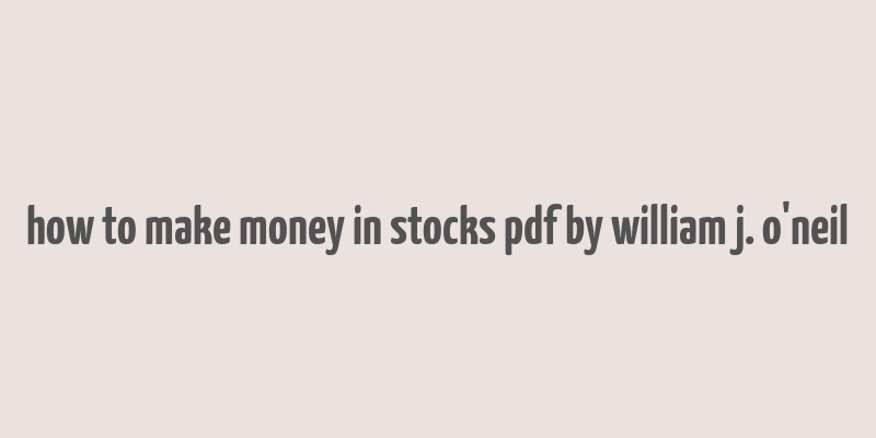 how to make money in stocks pdf by william j. o'neil