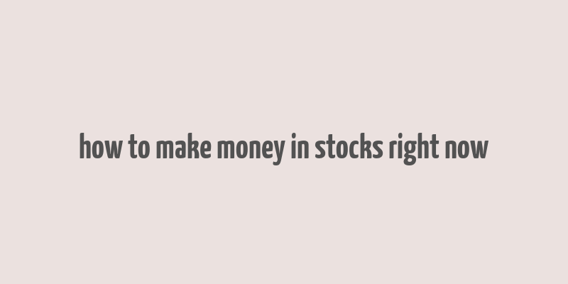 how to make money in stocks right now