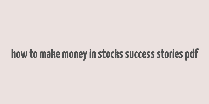 how to make money in stocks success stories pdf