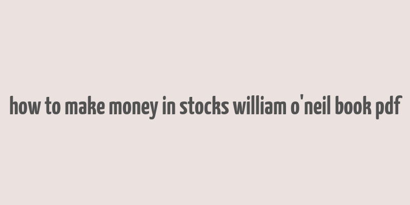 how to make money in stocks william o'neil book pdf