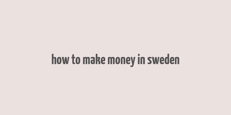 how to make money in sweden