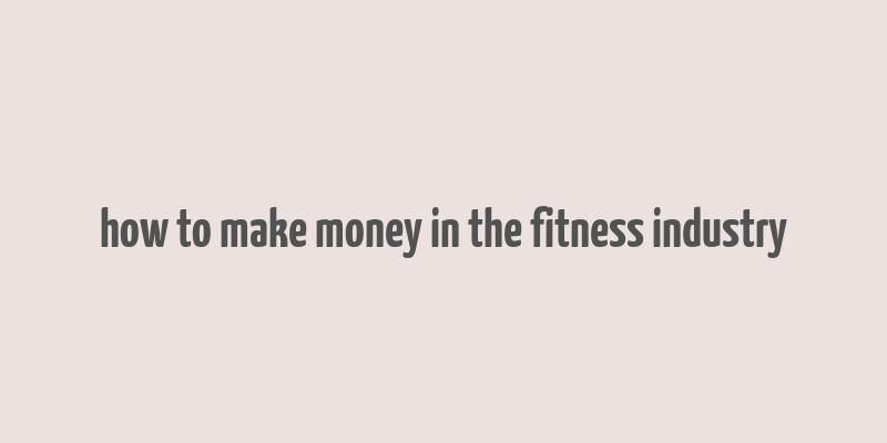 how to make money in the fitness industry