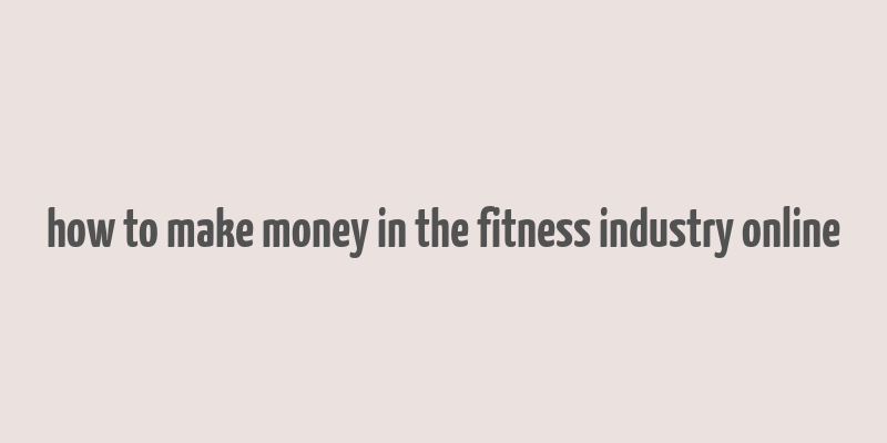 how to make money in the fitness industry online