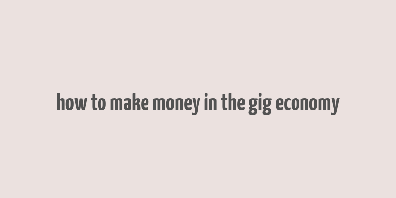 how to make money in the gig economy