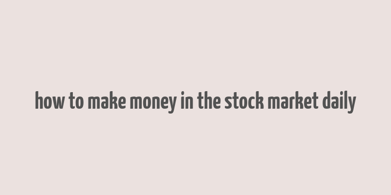 how to make money in the stock market daily