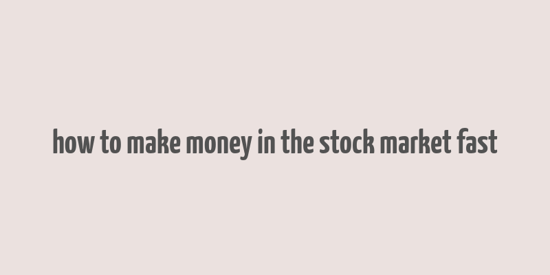 how to make money in the stock market fast