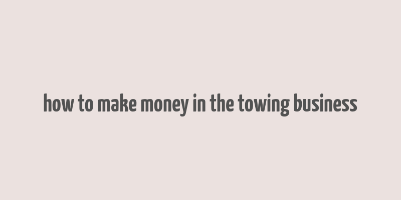 how to make money in the towing business