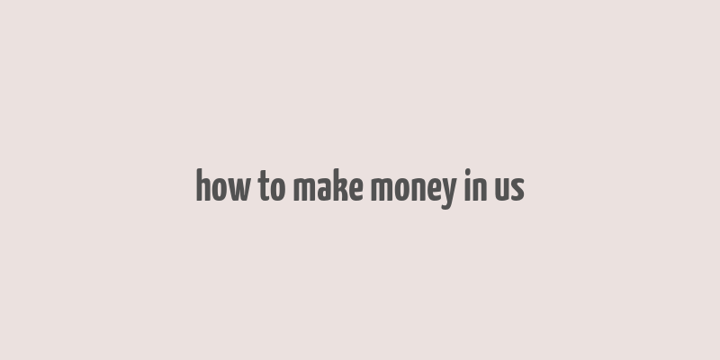 how to make money in us