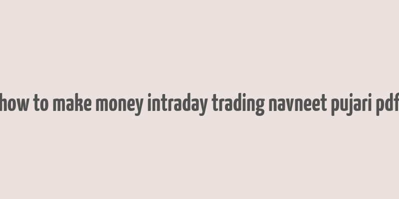 how to make money intraday trading navneet pujari pdf