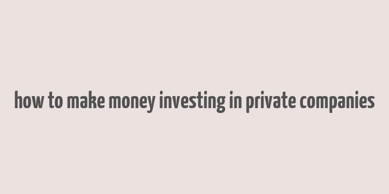 how to make money investing in private companies