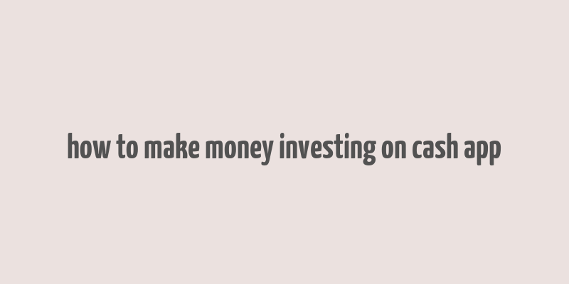 how to make money investing on cash app