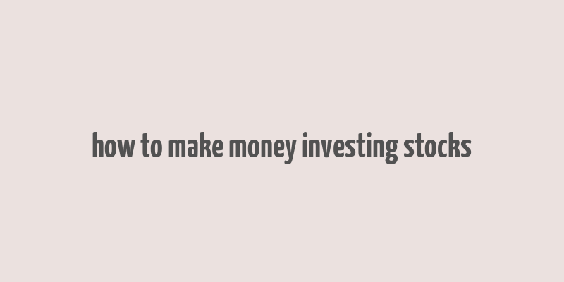 how to make money investing stocks