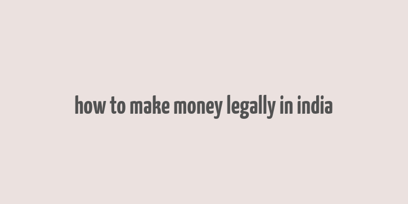 how to make money legally in india