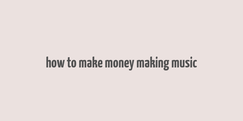 how to make money making music