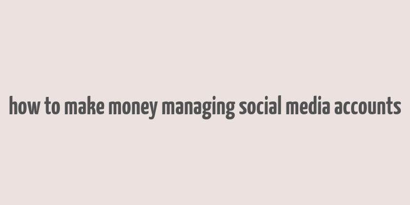 how to make money managing social media accounts