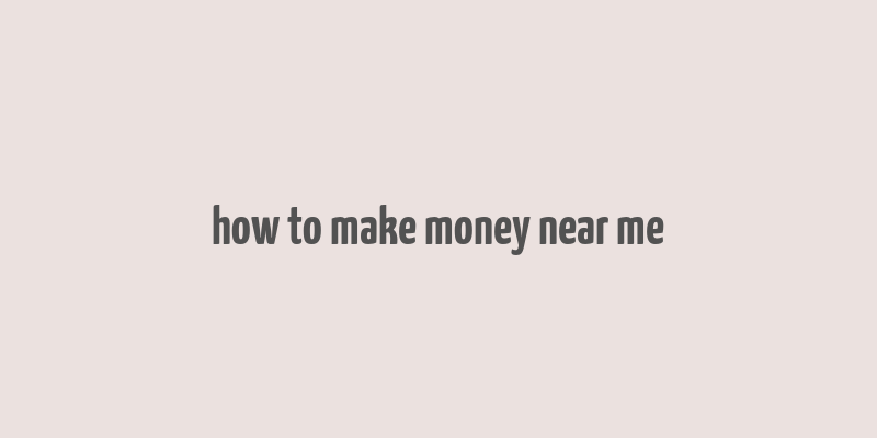 how to make money near me