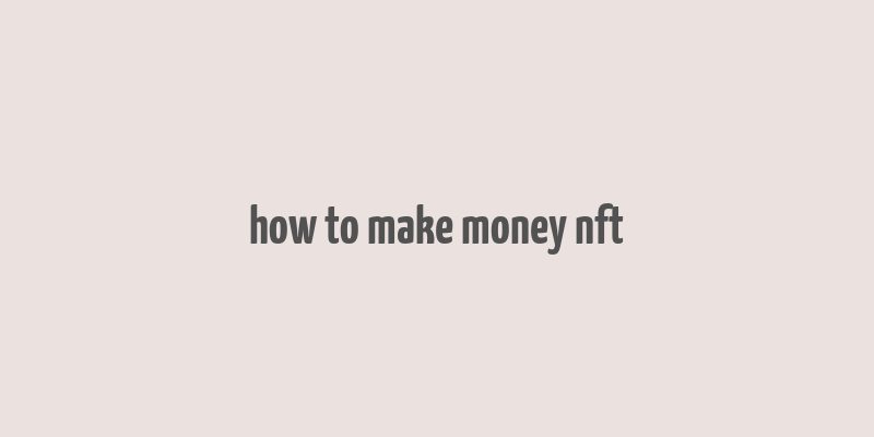 how to make money nft