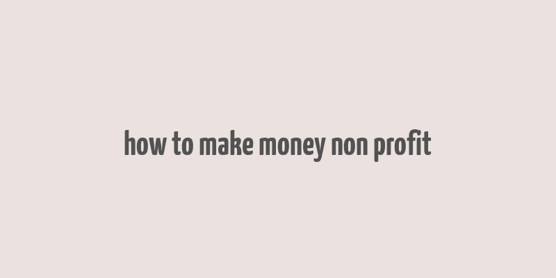 how to make money non profit