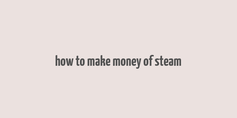 how to make money of steam