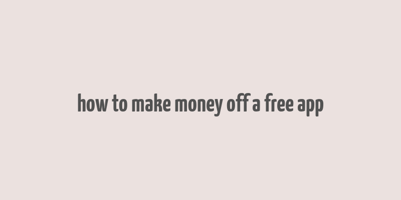 how to make money off a free app