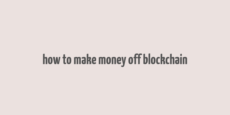 how to make money off blockchain