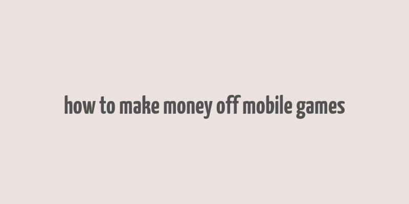 how to make money off mobile games