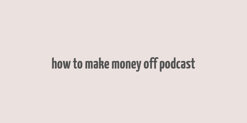 how to make money off podcast