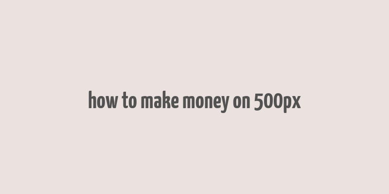 how to make money on 500px