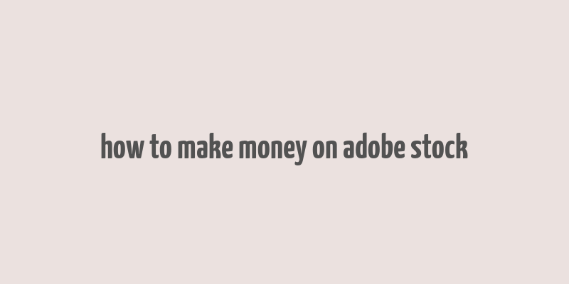 how to make money on adobe stock