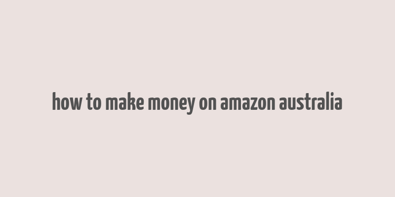 how to make money on amazon australia