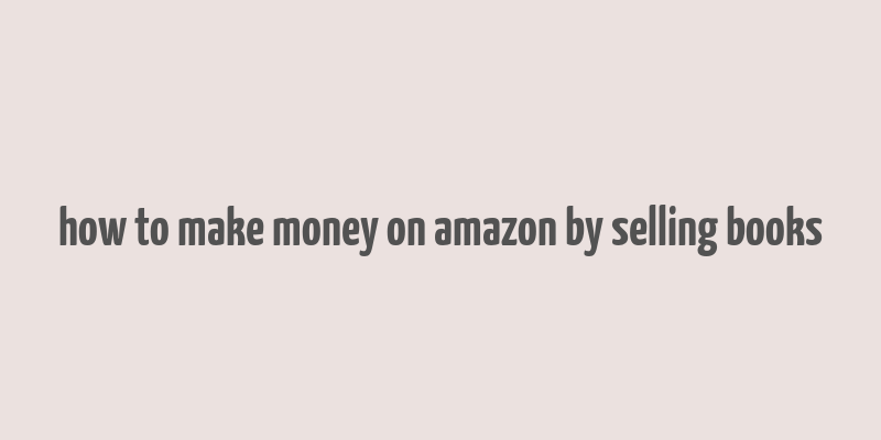 how to make money on amazon by selling books