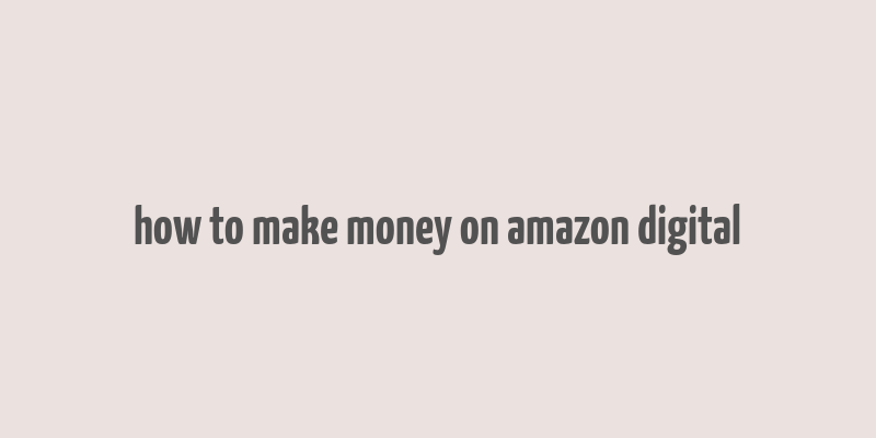 how to make money on amazon digital