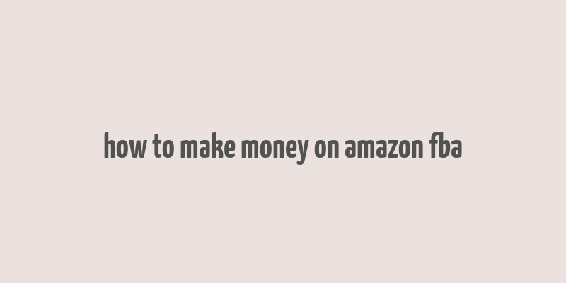 how to make money on amazon fba