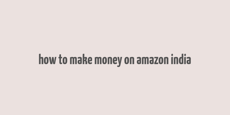 how to make money on amazon india