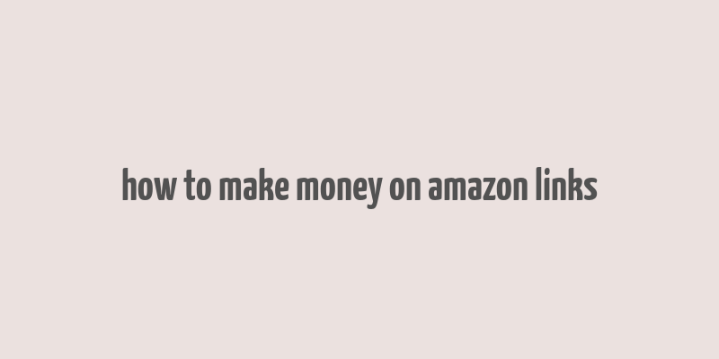 how to make money on amazon links