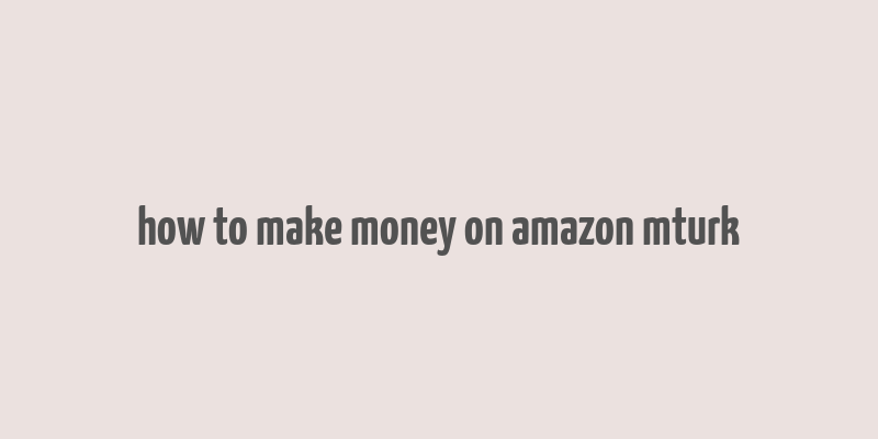 how to make money on amazon mturk